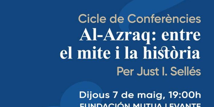 Conference: «Al-Azraq: entre el mite i la història» Just I. Sellés
